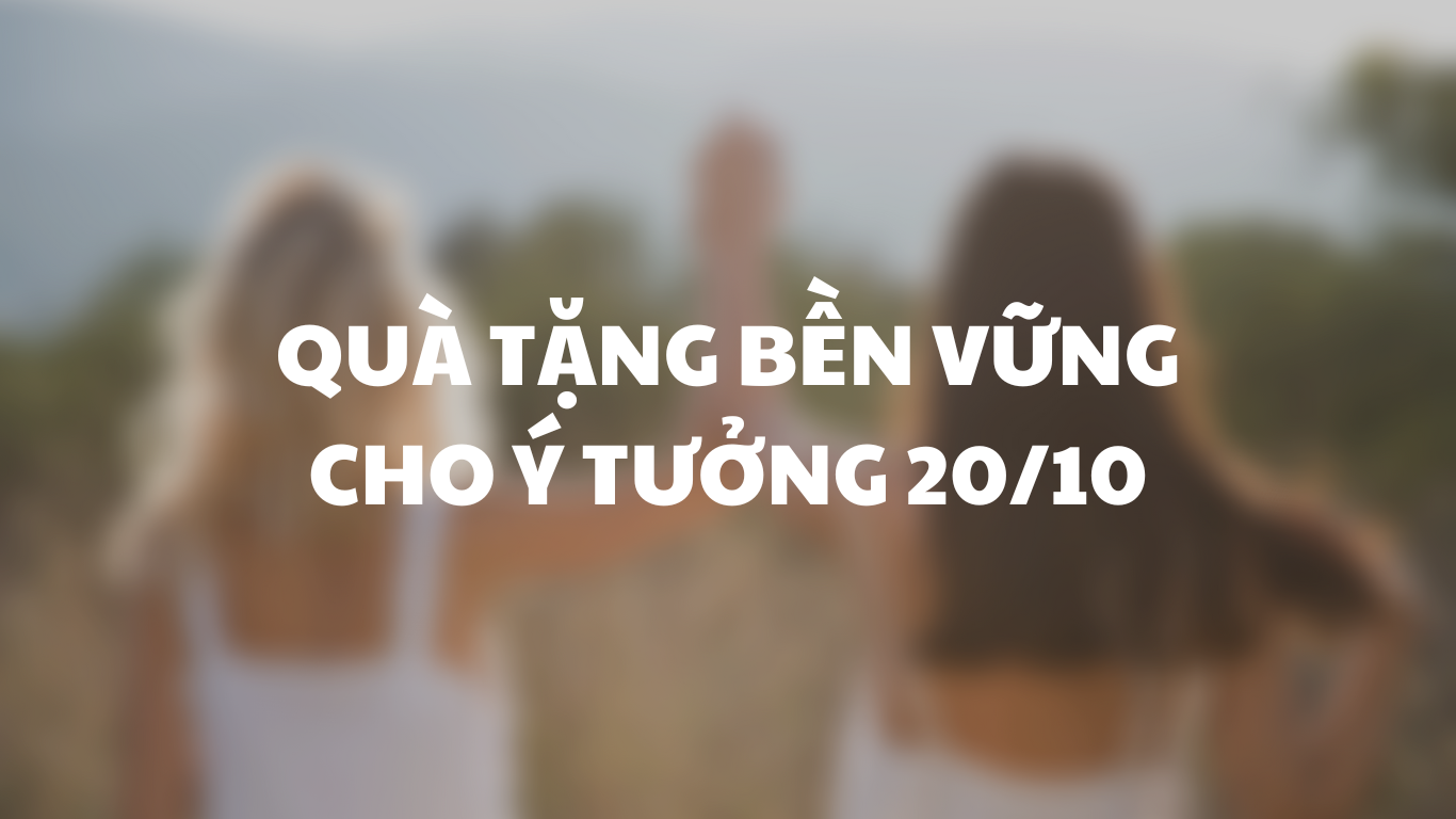 Quà Tặng Bền Vững Cho Ý Tưởng 20/10