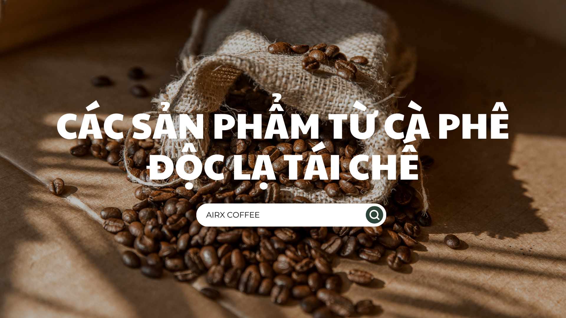 Các Sản Phẩm Từ Cà Phê - Độc Lạ Tái Chế