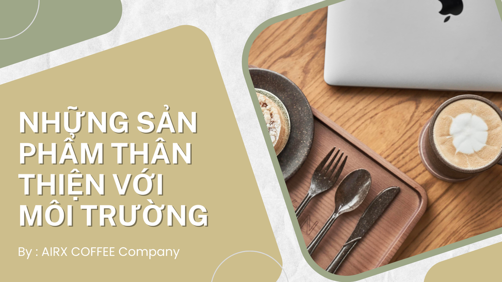 Những Sản Phẩm Thân Thiện Với Môi Trường